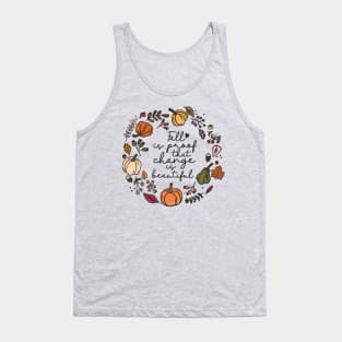 Fall is proof that change is beautiful. Tank Top